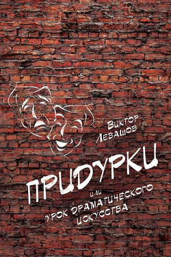 Читать онлайн книгу Придурки или Урок драматического искусства автор Левашов Виктор Владимирович Книга Придурки или Урок драматического искусства