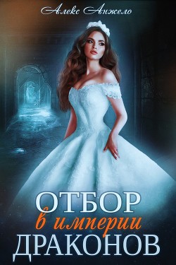Читать онлайн книгу Отбор в империи драконов (СИ) автор Анжело Алекс Книга Отбор в империи драконов (СИ)