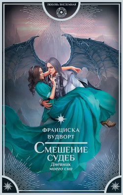 Читать онлайн книгу Смешение судеб. Дневник моего сна (СИ) автор Вудворт Франциска Книга Смешение судеб. Дневник моего сна (СИ)