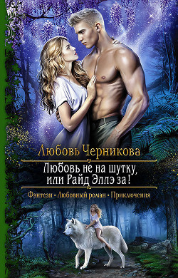 Читать онлайн книгу Любовь не на шутку, или Райд Эллэ за! автор Черникова Любовь Книга Любовь не на шутку, или Райд Эллэ за!