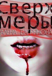 Читать онлайн книгу Сверх Меры (СИ) автор Багрянова Алена Книга Сверх Меры (СИ)