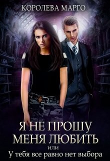 Читать онлайн книгу Я не прошу меня любить, или У тебя все равно нет выбора (СИ) автор Книга Я не прошу меня любить, или У тебя все равно нет выбора (СИ)