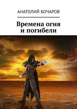 Книга Времена огня и погибели (СИ)