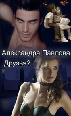 Читать онлайн книгу Друзья? (СИ) автор Павлова Александра Юрьевна Книга Друзья? (СИ)
