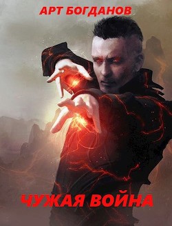 Читать онлайн книгу Чужая война (СИ) автор Богданов Арт Книга Чужая война (СИ)