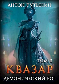 Читать онлайн книгу Квазар. Демонический бог. Том 3-й (СИ) автор Тутынин Антон Книга Квазар. Демонический бог. Том 3-й (СИ)