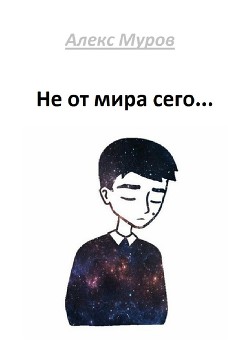 Читать онлайн книгу Не от мира сего автор Муров Алекс Книга Не от мира сего