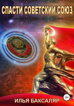 Читать онлайн книгу Спасти Советский Союз (СИ) автор Баксаляр Илья Николаевич Книга Спасти Советский Союз (СИ)