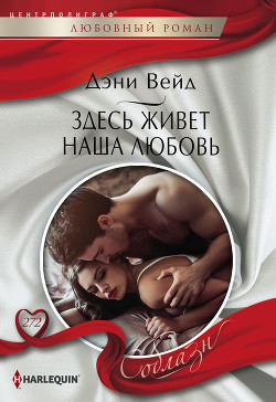 Читать онлайн книгу Здесь живет наша любовь автор Вейд Дэни Книга Здесь живет наша любовь