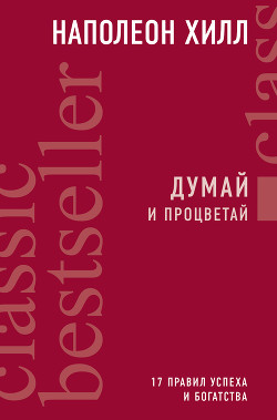 Читать онлайн книгу Думай и процветай. 17 правил успеха и богатства автор Хилл Наполеон Книга Думай и процветай. 17 правил успеха и богатства