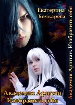 Читать онлайн книгу Академия Арштан. Изобразить себя (СИ) автор Бочкарева Екатерина Книга Академия Арштан. Изобразить себя (СИ)