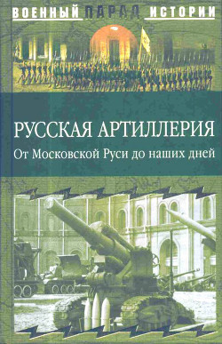 Читать онлайн книгу Русская артиллерия (От Московской Руси до наших дней) автор Ионин Сергей Николаевич Книга Русская артиллерия (От Московской Руси до наших дней)