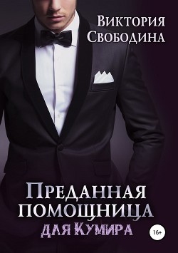Читать онлайн книгу Преданная помощница для кумира (СИ) автор Свободина Виктория Книга Преданная помощница для кумира (СИ)