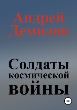 Читать онлайн книгу Солдаты космической войны. Дилогия (СИ) автор Демидов Андрей Геннадиевич Книга Солдаты космической войны. Дилогия (СИ)