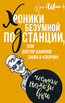 Читать онлайн книгу Хроники безумной подстанции, или доктор Данилов снова в «скорой» автор Шляхов Андрей Книга Хроники безумной подстанции, или доктор Данилов снова в «скорой»