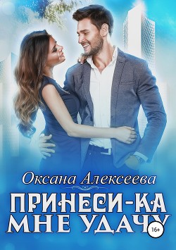 Читать онлайн книгу Принеси-ка мне удачу (СИ) автор Алексеева Оксана Книга Принеси-ка мне удачу (СИ)