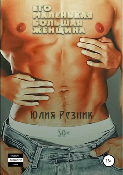 Читать онлайн книгу Его маленькая большая женщина автор Резник Юлия Книга Его маленькая большая женщина
