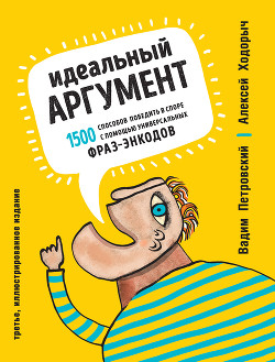 Книга Идеальный аргумент. 1500 способов победить в споре с помощью универсальных фраз-энкодов