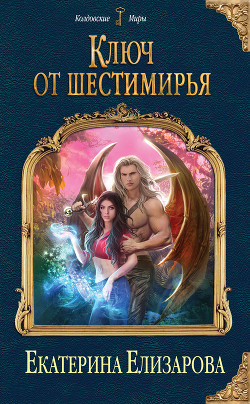 Читать онлайн книгу Ключ от Шестимирья автор Елизарова Екатерина Книга Ключ от Шестимирья