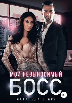 Читать онлайн книгу Мой невыносимый босс (СИ) автор Старр Матильда Книга Мой невыносимый босс (СИ)