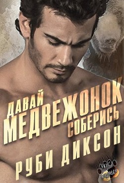 Читать онлайн книгу Давай, медвежонок, соберись (ЛП) автор Диксон Руби Книга Давай, медвежонок, соберись (ЛП)