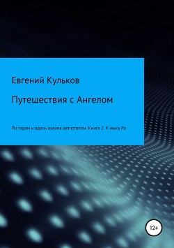 Читать онлайн книгу Путешествия с Ангелом: по горам и вдоль океана автостопом. Книга 2. К мысу Ра автор Кульков Евгений Книга Путешествия с Ангелом: по горам и вдоль океана автостопом. Книга 2. К мысу Ра