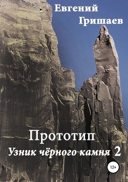 Читать онлайн книгу Узник чёрного камня 2. Прототип (СИ) автор Гришаев Евгений Алексеевич Книга Узник чёрного камня 2. Прототип (СИ)