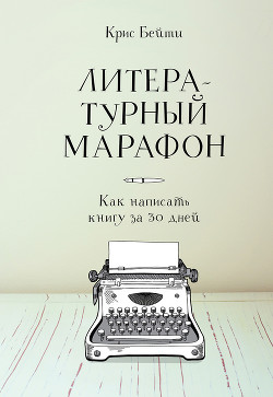 Читать онлайн книгу Литературный марафон: как написать книгу за 30 дней автор Бейти Крис Книга Литературный марафон: как написать книгу за 30 дней