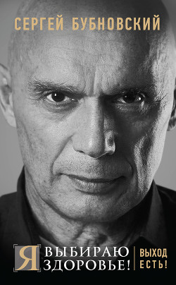 Читать онлайн книгу Я выбираю здоровье! Выход есть! автор Бубновский Сергей Михайлович Книга Я выбираю здоровье! Выход есть!