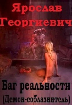 Читать онлайн книгу Баг Реальности (ex Демон-соблазнитель) (СИ) автор Георгиевич Ярослав Книга Баг Реальности (ex Демон-соблазнитель) (СИ)