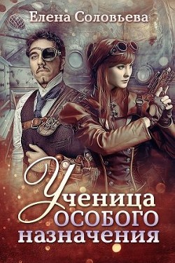 Читать онлайн книгу Ученица особого назначения (СИ) автор Соловьева Елена Книга Ученица особого назначения (СИ)
