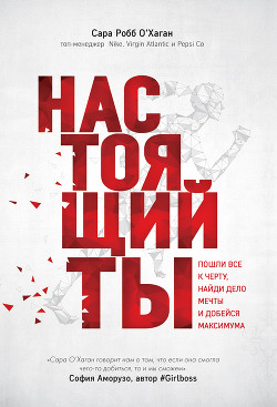 Читать онлайн книгу Настоящий ты. Пошли всё к черту, найди дело мечты и добейся максимума автор О'Хаган Сара Робб Книга Настоящий ты. Пошли всё к черту, найди дело мечты и добейся максимума