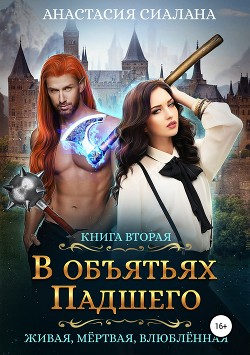 Читать онлайн книгу Живая, мертвая, влюбленная. В объятьях Падшего. автор Сиалана Анастасия Книга Живая, мертвая, влюбленная. В объятьях Падшего.