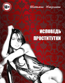 Читать онлайн книгу Исповедь проститутки (СИ) автор Николаева Татьяна Михайловна Книга Исповедь проститутки (СИ)
