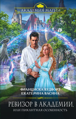 Читать онлайн книгу Ревизор в Академии, или Пикантная особенность автор Вудворт Франциска Книга Ревизор в Академии, или Пикантная особенность