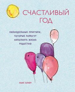 Книга Счастливый год. Еженедельные практики, которые помогут наполнить жизнь радостью