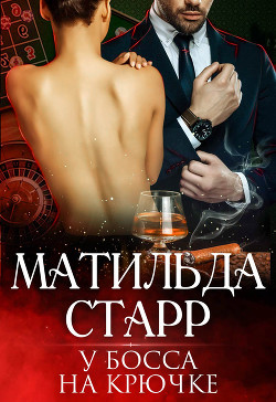 Читать онлайн книгу У босса на крючке автор Старр Матильда Книга У босса на крючке