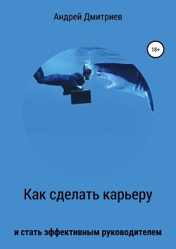 Книга Как сделать карьеру и стать эффективным руководителем