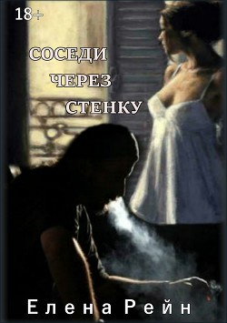 Читать онлайн книгу Соседи через стенку (СИ) автор Рейн Елена Книга Соседи через стенку (СИ)