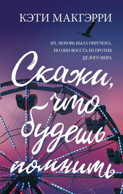 Читать онлайн книгу Скажи, что будешь помнить автор Макгэрри Кэти Книга Скажи, что будешь помнить