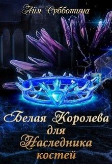Читать онлайн книгу Белая королева для Наследника костей (СИ) автор Субботина Айя Книга Белая королева для Наследника костей (СИ)