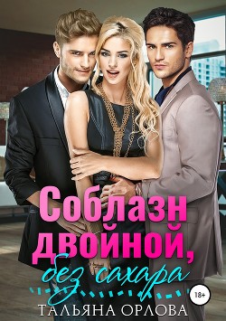 Читать онлайн книгу Соблазн двойной, без сахара (СИ) автор Орлова Тальяна Книга Соблазн двойной, без сахара (СИ)