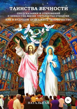 Книга Таинства Вечности: Предсказания и Откровения о Ценностях Жизни Третьего Тысячелетия