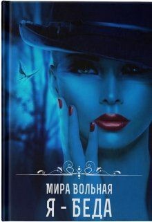 Читать онлайн книгу Я - беда (СИ) автор Вольная Мира Книга Я - беда (СИ)