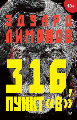 Читать онлайн книгу 316, пункт «В» автор Лимонов Эдуард Вениаминович Книга 316, пункт «В»