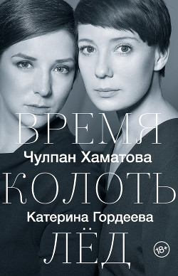 Читать онлайн книгу Время колоть лед автор Хаматова Чулпан Книга Время колоть лед