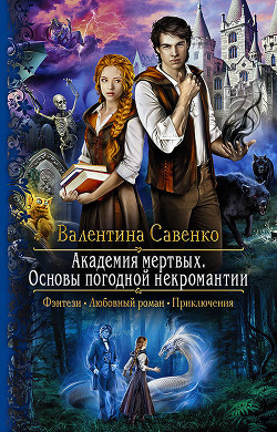 Читать онлайн книгу Академия мертвых. Основы погодной некромантии автор Савенко Валентина Книга Академия мертвых. Основы погодной некромантии