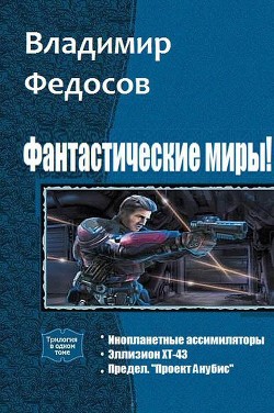 Читать онлайн книгу Фантастические миры! Трилогия (СИ) автор Федосов Владимир Книга Фантастические миры! Трилогия (СИ)