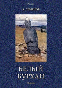 Читать онлайн книгу Белый Бурхан (Повесть) автор Семенов Александр Книга Белый Бурхан (Повесть)