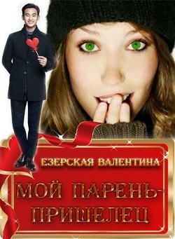 Читать онлайн книгу Мой парень — пришелец (СИ) автор Езерская Валентина Алексеевна Книга Мой парень — пришелец (СИ)